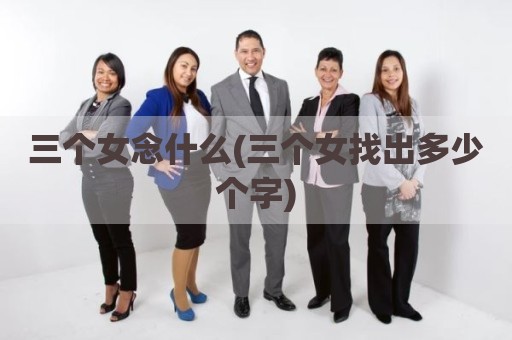 三个女念什么(三个女找出多少个字)