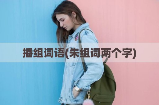 播组词语(朱组词两个字)
