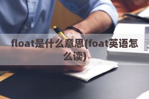 float是什么意思(foat英语怎么读)