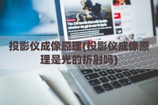 投影仪成像原理(投影仪成像原理是光的折射吗)