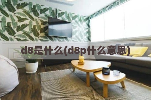 d8是什么(d8p什么意思)