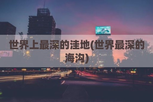 世界上最深的洼地(世界最深的海沟)