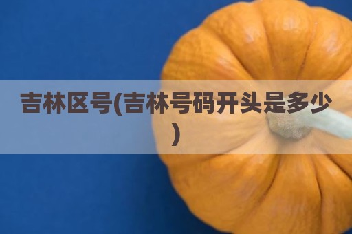 吉林区号(吉林号码开头是多少)