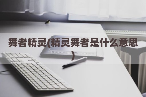 舞者精灵(精灵舞者是什么意思)