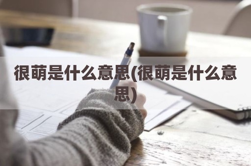 很萌是什么意思(很萌是什么意思)