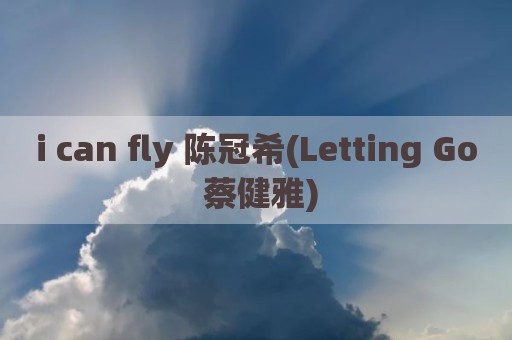i can fly 陈冠希(Letting Go 蔡健雅)