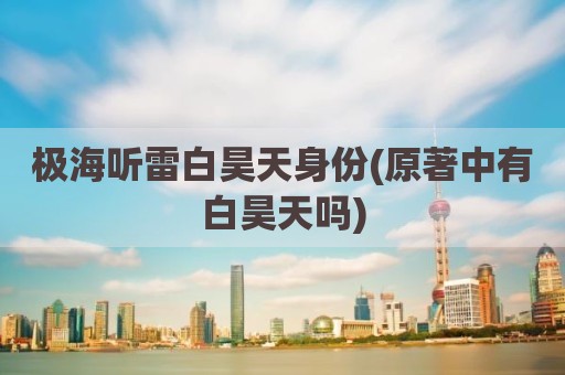 极海听雷白昊天身份(原著中有白昊天吗)