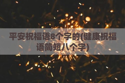 平安祝福语8个字的(健康祝福语简短八个字)