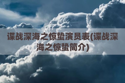 谍战深海之惊蛰演员表(谍战深海之惊蛰简介)