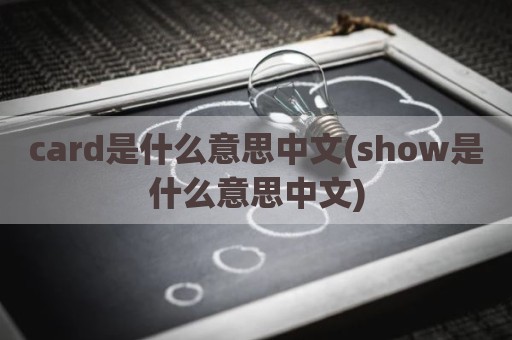 card是什么意思中文(show是什么意思中文)