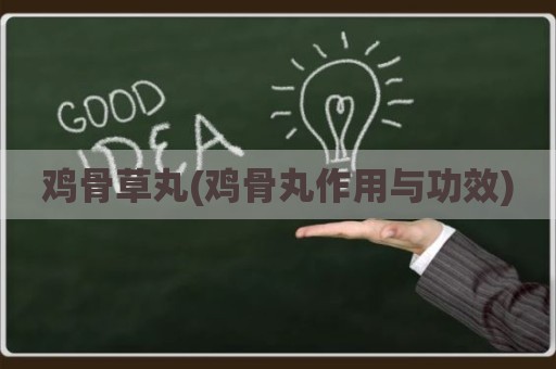 鸡骨草丸(鸡骨丸作用与功效)