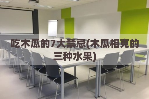 吃木瓜的7大禁忌(木瓜相克的三种水果)