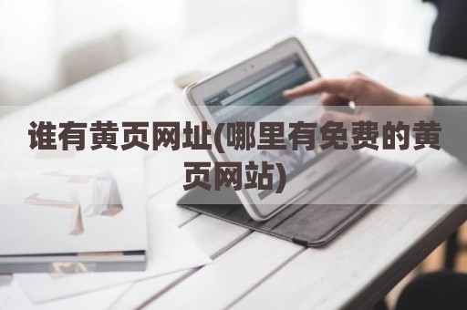 谁有黄页网址(哪里有免费的黄页网站)