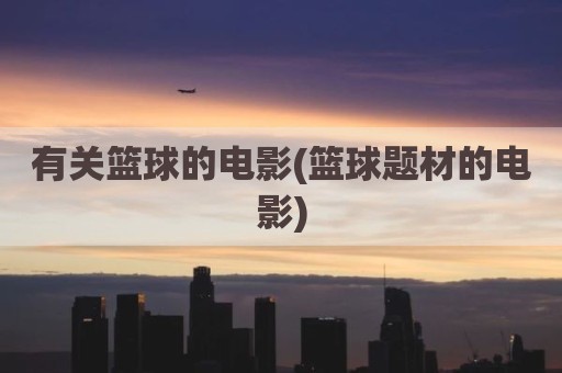 有关篮球的电影(篮球题材的电影)