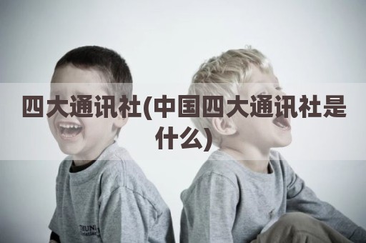 四大通讯社(中国四大通讯社是什么)