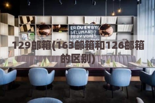 129邮箱(163邮箱和126邮箱的区别)