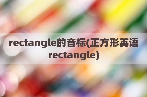 rectangle的音标(正方形英语rectangle)