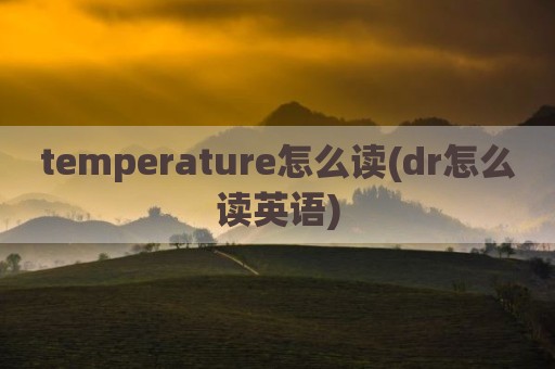 temperature怎么读(dr怎么读英语)