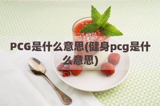 PCG是什么意思(健身pcg是什么意思)