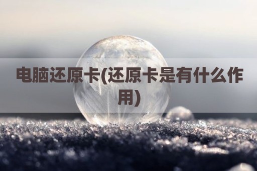 电脑还原卡(还原卡是有什么作用)