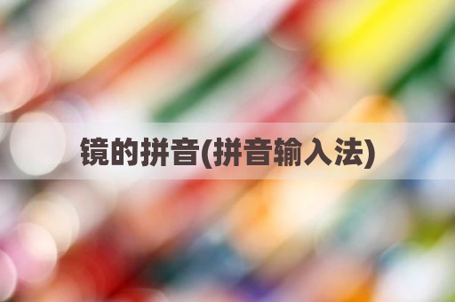 镜的拼音(拼音输入法)