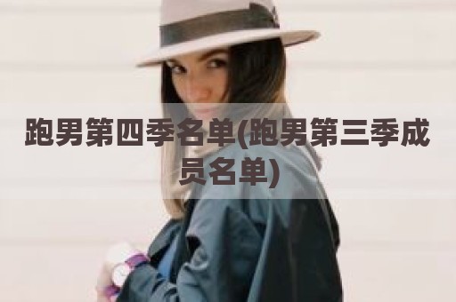 跑男第四季名单(跑男第三季成员名单)