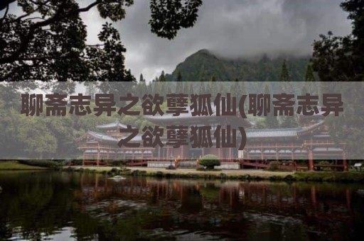 聊斋志异之欲孽狐仙(聊斋志异之欲孽狐仙)