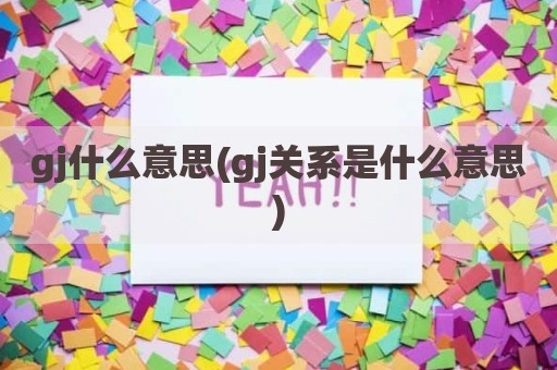 gj什么意思(gj关系是什么意思)