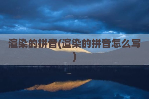 渲染的拼音(渲染的拼音怎么写)
