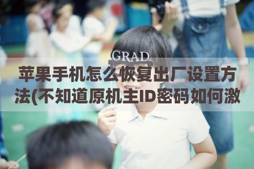 苹果手机怎么恢复出厂设置方法(不知道原机主ID密码如何激活)