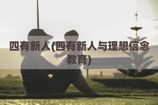 四有新人(四有新人与理想信念教育)