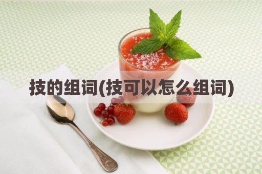 技的组词(技可以怎么组词)