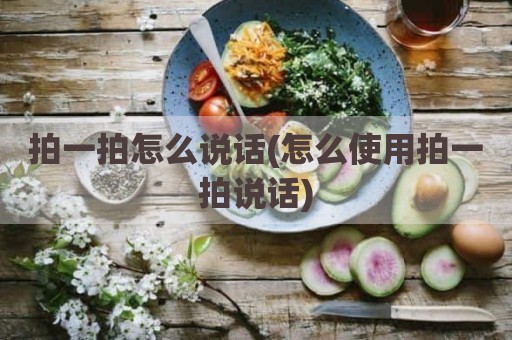 拍一拍怎么说话(怎么使用拍一拍说话)