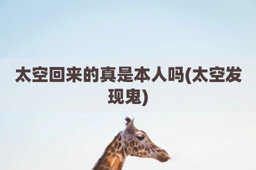 太空回来的真是本人吗(太空发现鬼)