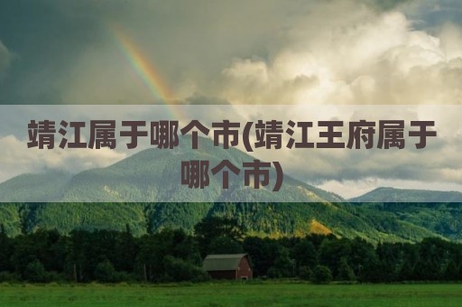 靖江属于哪个市(靖江王府属于哪个市)