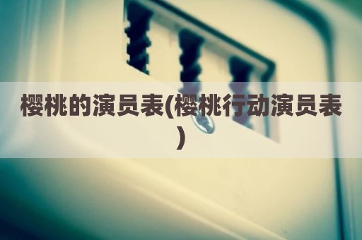 樱桃的演员表(樱桃行动演员表)
