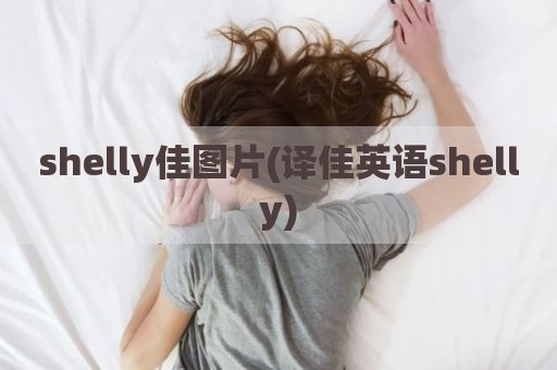 shelly佳图片(译佳英语shelly)