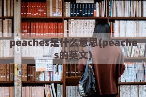 peaches是什么意思(peaches的英文)