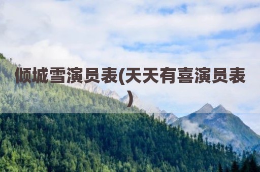 倾城雪演员表(天天有喜演员表)