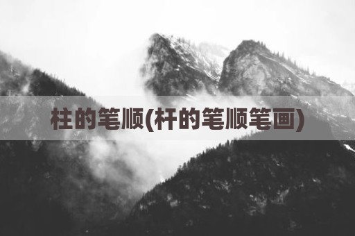 柱的笔顺(杆的笔顺笔画)