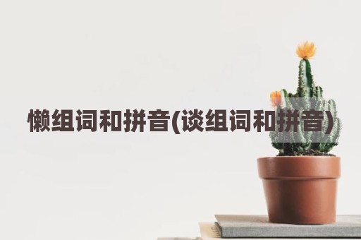 懒组词和拼音(谈组词和拼音)