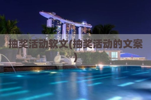 抽奖活动软文(抽奖活动的文案)