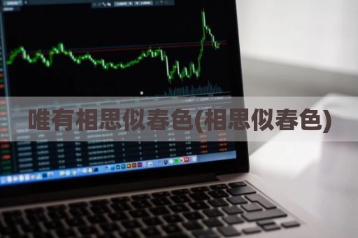 唯有相思似春色(相思似春色)