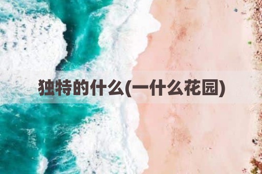 独特的什么(一什么花园)