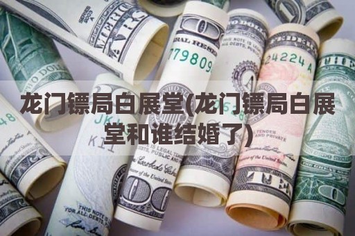 龙门镖局白展堂(龙门镖局白展堂和谁结婚了)