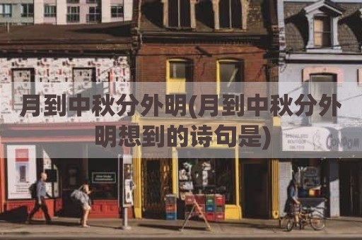 月到中秋分外明(月到中秋分外明想到的诗句是)