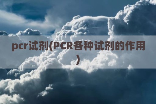 pcr试剂(PCR各种试剂的作用)