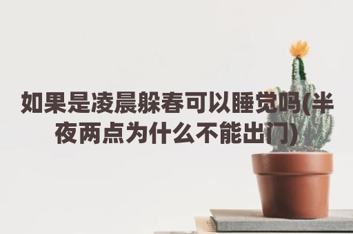 如果是凌晨躲春可以睡觉吗(半夜两点为什么不能出门)