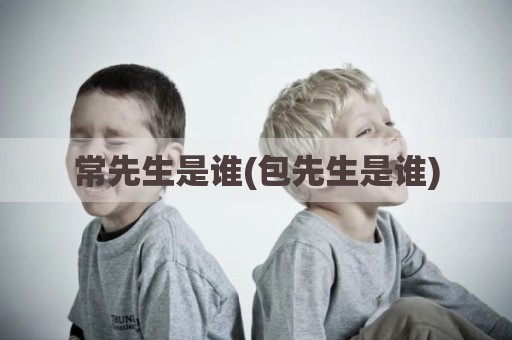常先生是谁(包先生是谁)