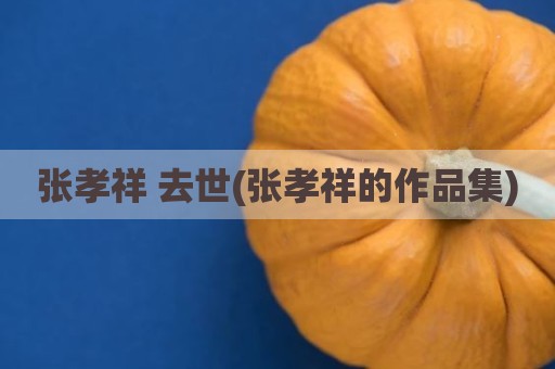张孝祥 去世(张孝祥的作品集)